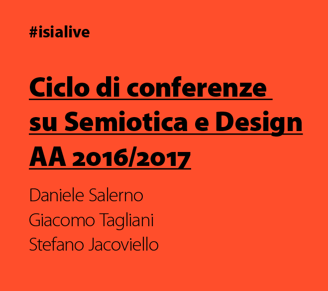 Conferenze su Semiotica e Design AA 2016/2017 con Daniele Salerno, Giacomo Tagliani e Stefano Jacoviello.