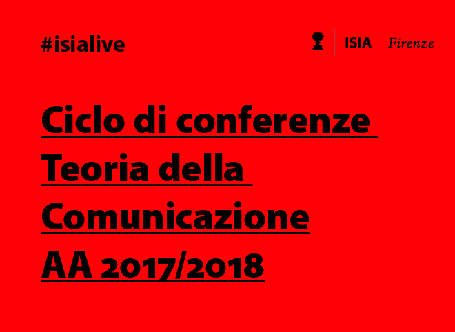 Conferenze di Teoria della Comunicazione, ISIA Firenze, anno accademico 2017/2018. Sfondo rosso, testo nero. #isialive.