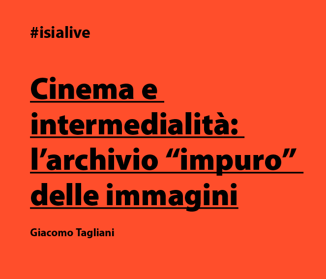 #isialive: Conferenza di Giacomo Tagliani su cinema e intermedialità, esplorando l'archivio impuro delle immagini.