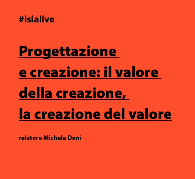 Testo evento: Progettazione e creazione, il valore della creazione, la creazione del valore. Relatore: Michela Deni.
