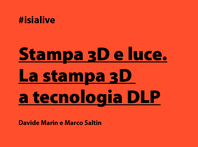 Testo arancione e nero: Stampa 3D e luce. La stampa 3D a tecnologia DLP con nomi Davide Marin e Marco Saltin.