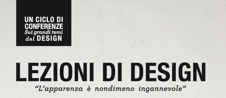 Ciclo conferenze design: apparire può ingannare. Approfondisci i grandi temi del design con lezioni speciali.